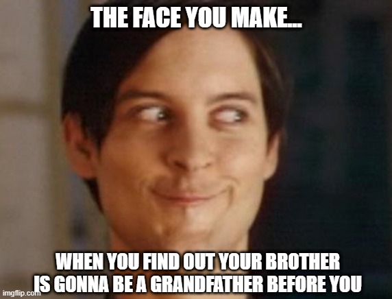 Way to Go Dude | THE FACE YOU MAKE... WHEN YOU FIND OUT YOUR BROTHER IS GONNA BE A GRANDFATHER BEFORE YOU | image tagged in memes,spiderman peter parker | made w/ Imgflip meme maker
