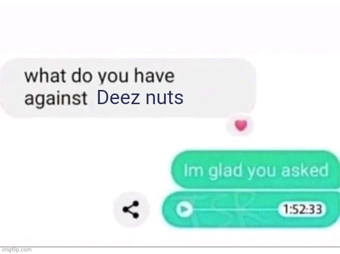 what do you have against ___ | Deez nuts | image tagged in what do you have against ___ | made w/ Imgflip meme maker