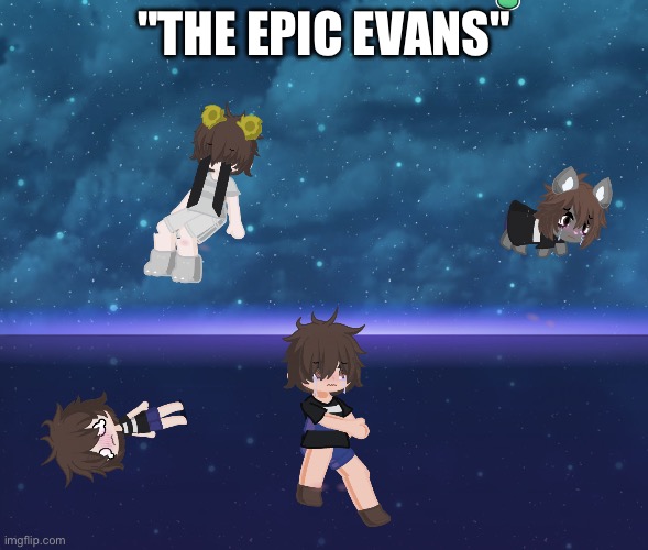All my CC/Evan/Chris gachas | "THE EPIC EVANS" | made w/ Imgflip meme maker