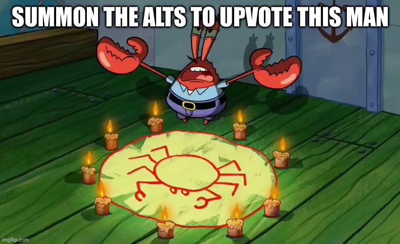 mr crabs summons pray circle | SUMMON THE ALTS TO UPVOTE THIS MAN | image tagged in mr crabs summons pray circle | made w/ Imgflip meme maker