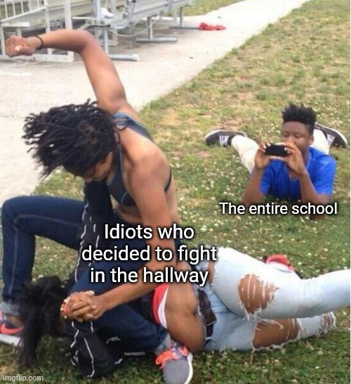 When people decide to fight in the hallway and the students don't do anything except sit there and film it bc they're stupid | Idiots who decided to fight in the hallway; The entire school | image tagged in guy recording a fight | made w/ Imgflip meme maker
