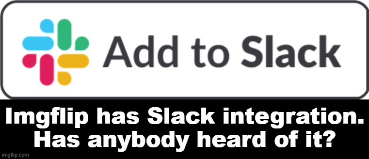Imgflip x Slack | Imgflip has Slack integration.
Has anybody heard of it? | image tagged in imgflip,slack | made w/ Imgflip meme maker