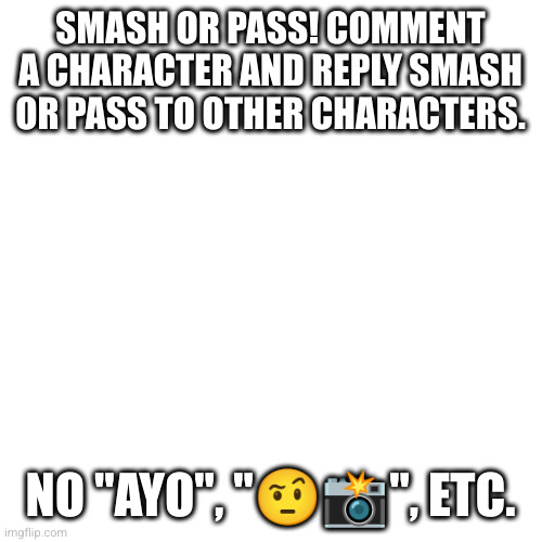 insert skibidi title from ohio here | SMASH OR PASS! COMMENT A CHARACTER AND REPLY SMASH OR PASS TO OTHER CHARACTERS. NO "AYO", "🤨📸", ETC. | image tagged in gyatt,skibidi,kai cenat,rizz | made w/ Imgflip meme maker