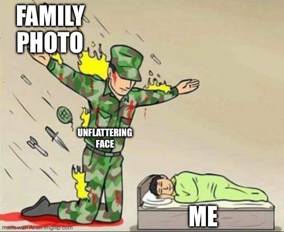 Soldier protecting sleeping child | FAMILY PHOTO; UNFLATTERING FACE; ME | image tagged in soldier protecting sleeping child | made w/ Imgflip meme maker