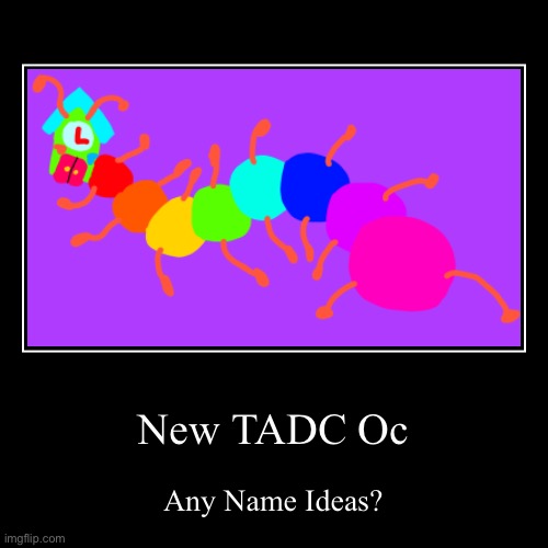 New Oc In Need Of A Name | New TADC Oc | Any Name Ideas? | image tagged in funny,demotivationals | made w/ Imgflip demotivational maker