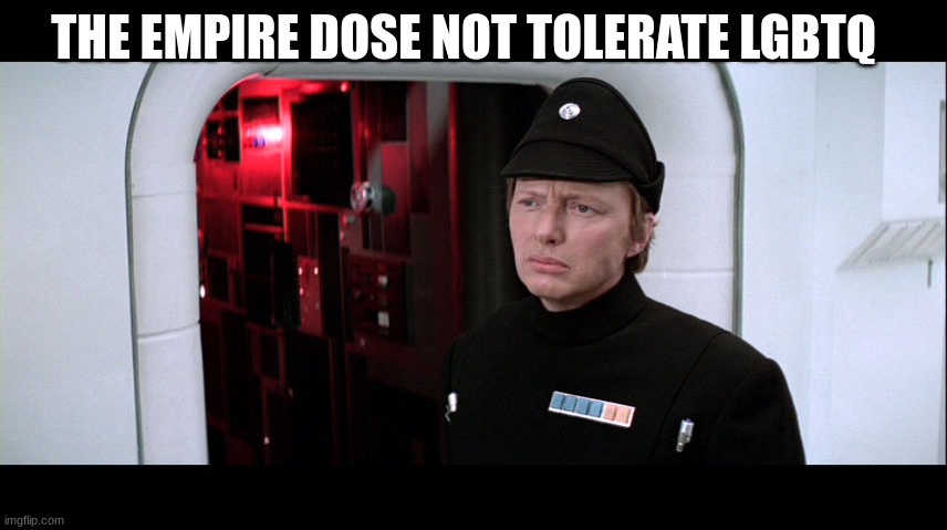 imperial officer | THE EMPIRE DOSE NOT TOLERATE LGBTQ | image tagged in imperial officer | made w/ Imgflip meme maker