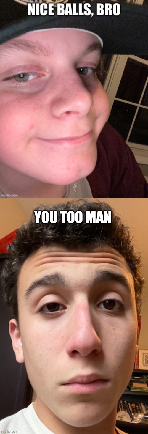 YOU TOO MAN | made w/ Imgflip meme maker