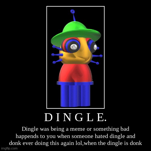 goofy ahh Dingle from golden apple | D I N G L E. | Dingle was being a meme or something bad happends to you when someone hated dingle and donk ever doing this again lol,when th | image tagged in funny,demotivationals | made w/ Imgflip demotivational maker