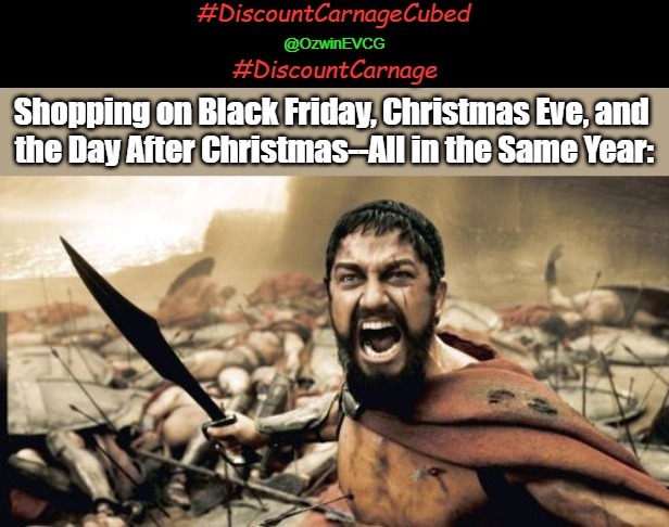 #DiscountCarnageCubed  #DiscountCarnage | image tagged in sparta leonidas,crowds,big deal,beware the humans,holiday shopping,be prepared | made w/ Imgflip meme maker