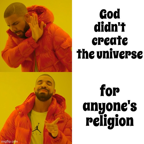 Place Your Faith In God - Not Religion | God didn't create the universe; for anyone's religion | image tagged in memes,drake hotline bling,god,faith,god religion universe,manipulation | made w/ Imgflip meme maker
