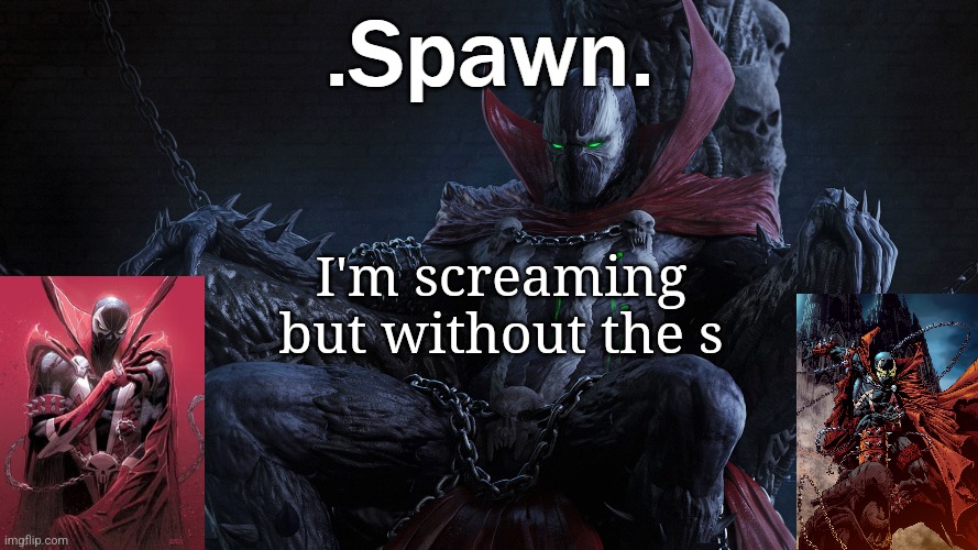 .Spawn. | I'm screaming but without the s | image tagged in spawn | made w/ Imgflip meme maker