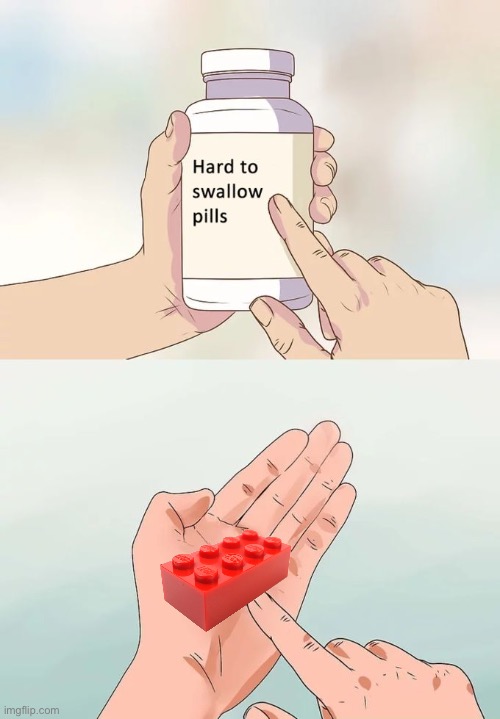 Technically True | image tagged in memes,hard to swallow pills | made w/ Imgflip meme maker