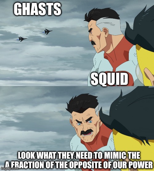 Squid and ghasts are literally the opposite | GHASTS; SQUID; LOOK WHAT THEY NEED TO MIMIC THE A FRACTION OF THE OPPOSITE OF OUR POWER | image tagged in look what they need to mimic a fraction of our power | made w/ Imgflip meme maker