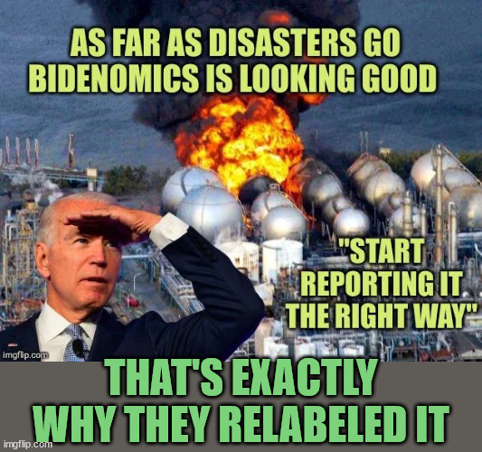 Bidenomics is such a disaster they relabeled it. | THAT'S EXACTLY WHY THEY RELABELED IT | image tagged in disaster,bidenomics | made w/ Imgflip meme maker