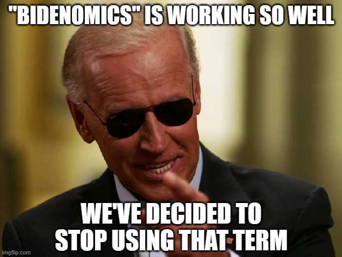 Cool Joe Biden | "BIDENOMICS" IS WORKING SO WELL; WE'VE DECIDED TO STOP USING THAT TERM | image tagged in cool joe biden | made w/ Imgflip meme maker