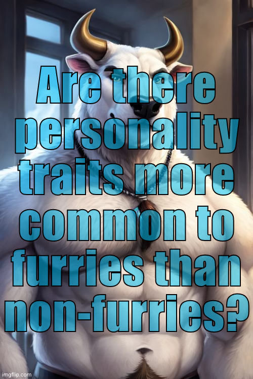 If so what are they? [this meme was rejected for failure to prominently disclose source of a.i. generated artwork] | Are there
personality
traits more
common to
furries than
non-furries? | image tagged in furry | made w/ Imgflip meme maker