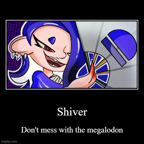 Queen of the Splatfests | Shiver | Don't mess with the megalodon | image tagged in funny,demotivationals,splatoon,shiver,superiority | made w/ Imgflip demotivational maker