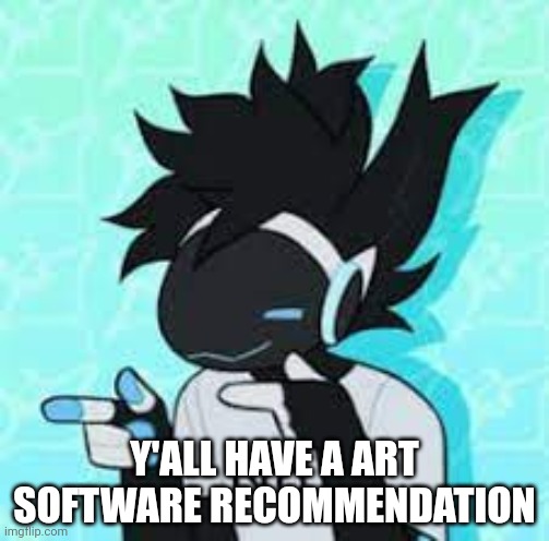 protogen no point | Y'ALL HAVE A ART SOFTWARE RECOMMENDATION | image tagged in protogen no point | made w/ Imgflip meme maker