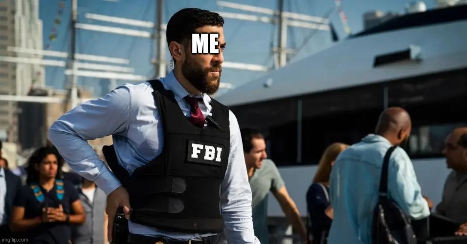 FBI | ME | image tagged in fbi | made w/ Imgflip meme maker