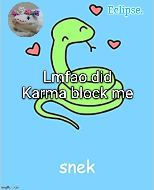 . | Lmfao did Karma block me | image tagged in h | made w/ Imgflip meme maker