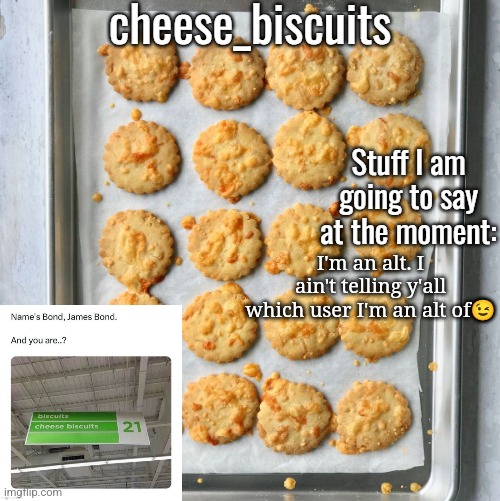 cheese_biscuits | I'm an alt. I ain't telling y'all which user I'm an alt of😉 | image tagged in cheese_biscuits | made w/ Imgflip meme maker