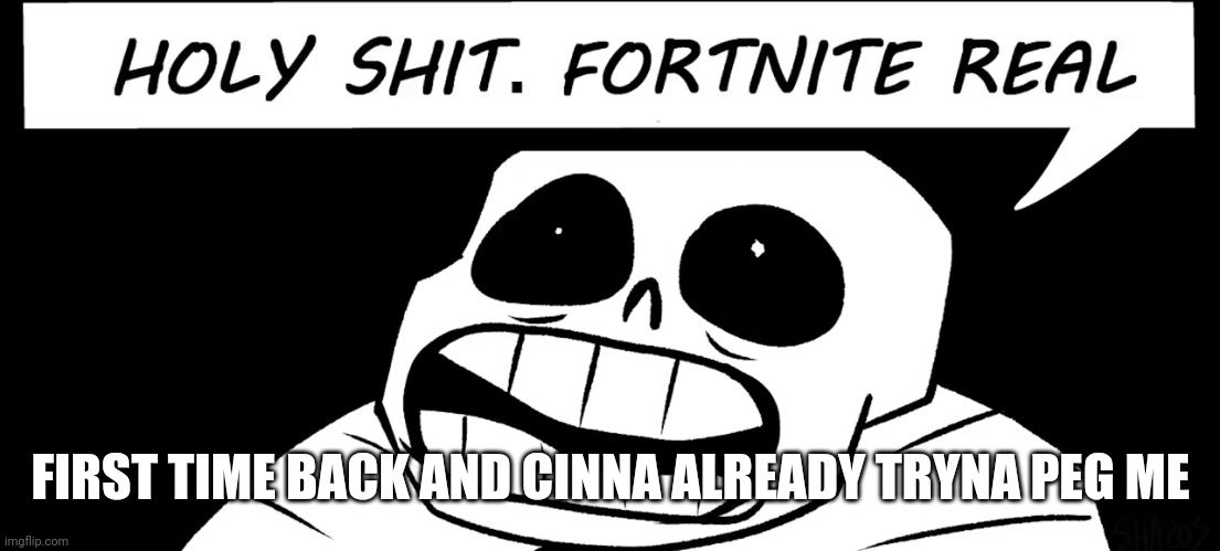 God damn | FIRST TIME BACK AND CINNA ALREADY TRYNA PEG ME | image tagged in holy shit fortnite real | made w/ Imgflip meme maker