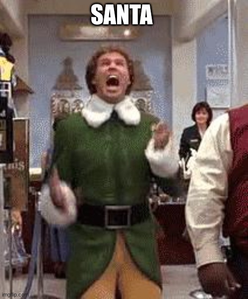 Buddy The Elf | SANTA | image tagged in buddy the elf | made w/ Imgflip meme maker