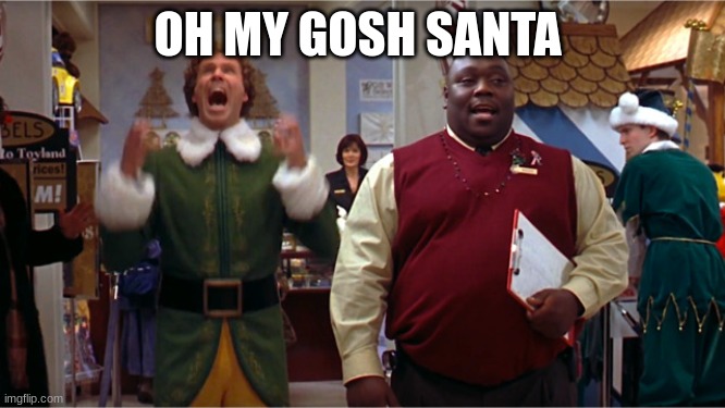 Buddy the Elf Santa | OH MY GOSH SANTA | image tagged in buddy the elf santa | made w/ Imgflip meme maker