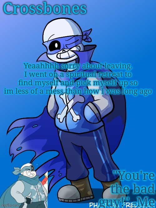 Crossbones revived temp | Yeaahhhh sorry about leaving. I went on a spiritual retreat to find myself and pick myself up so im less of a mess than how I was long ago | image tagged in crossbones revived temp | made w/ Imgflip meme maker