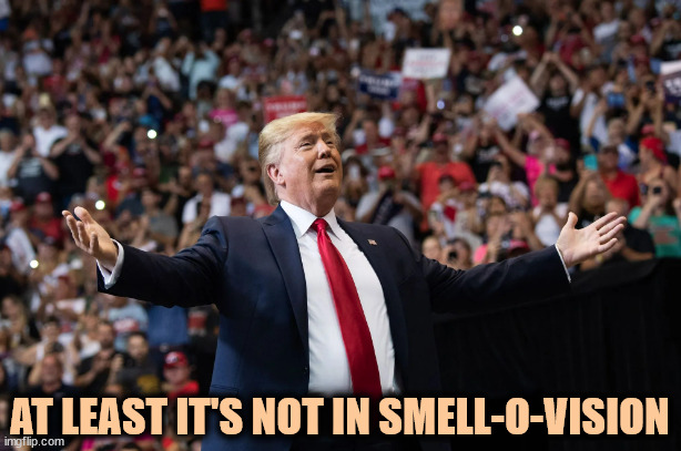 Aroma-rama | AT LEAST IT'S NOT IN SMELL-O-VISION | image tagged in trump,smell,stink,rally | made w/ Imgflip meme maker