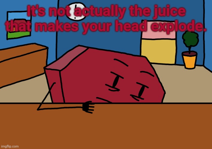 It's not actually the juice that makes your head explode. | image tagged in hexagon | made w/ Imgflip meme maker