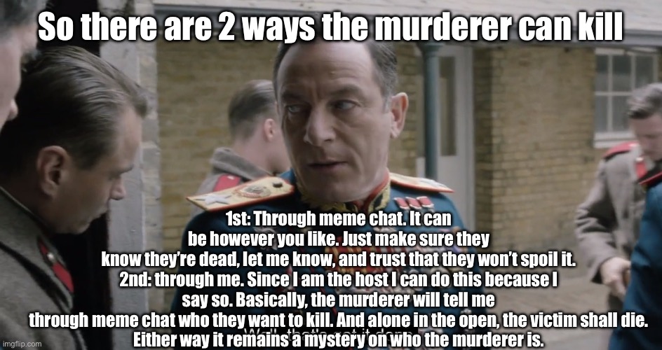 Well, that's got it done | 1st: Through meme chat. It can be however you like. Just make sure they know they’re dead, let me know, and trust that they won’t spoil it.

2nd: through me. Since I am the host I can do this because I say so. Basically, the murderer will tell me through meme chat who they want to kill. And alone in the open, the victim shall die.

Either way it remains a mystery on who the murderer is. So there are 2 ways the murderer can kill | image tagged in well that's got it done | made w/ Imgflip meme maker