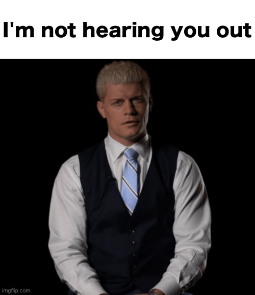 Cody Rhodes | I'm not hearing you out | image tagged in cody rhodes | made w/ Imgflip meme maker