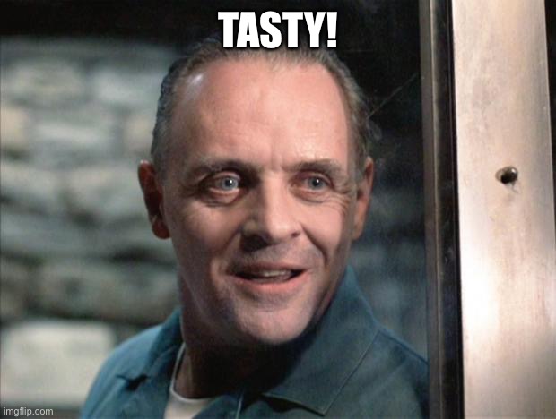 Hannibal Lecter | TASTY! | image tagged in hannibal lecter | made w/ Imgflip meme maker
