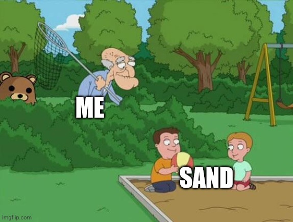 Herbert Pervert | ME; SAND | image tagged in herbert pervert | made w/ Imgflip meme maker