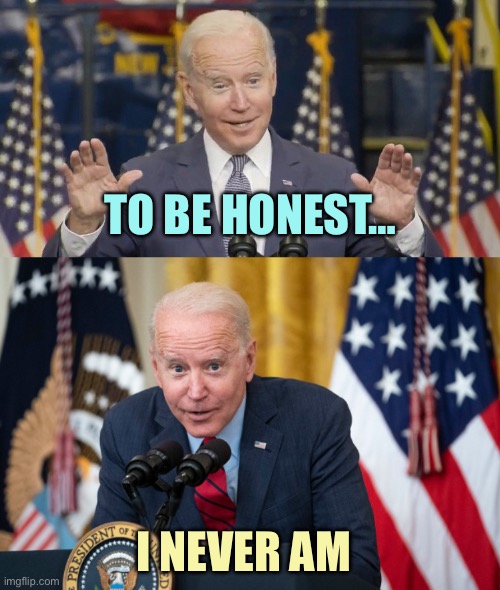 Joe jokes | TO BE HONEST…; I NEVER AM | image tagged in cocky joe biden,biden whisper,memes | made w/ Imgflip meme maker