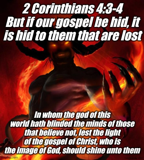And then the devil said | 2 Corinthians 4:3-4 But if our gospel be hid, it is hid to them that are lost; In whom the god of this world hath blinded the minds of those that believe not, lest the light of the gospel of Christ, who is the image of God, should shine unto them | image tagged in and then the devil said | made w/ Imgflip meme maker