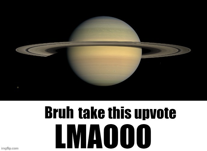 Bruh who tf are you LMAOOO | take this upvote | image tagged in bruh who tf are you lmaooo | made w/ Imgflip meme maker
