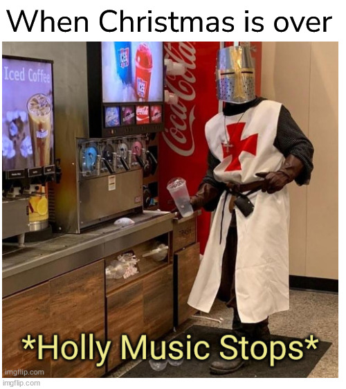 And just like that Christmas is over | When Christmas is over | image tagged in blank white template,holly,molly music stops,knight | made w/ Imgflip meme maker