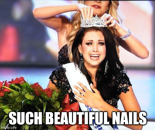 Crying beauty queen | SUCH BEAUTIFUL NAILS | image tagged in crying beauty queen | made w/ Imgflip meme maker