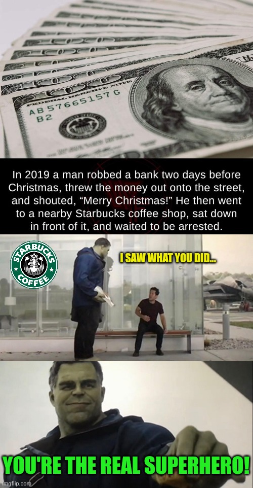 Some heroes don't wear capes | I SAW WHAT YOU DID... YOU'RE THE REAL SUPERHERO! | image tagged in hulk taco,christmas,money,bank robber,superhero | made w/ Imgflip meme maker