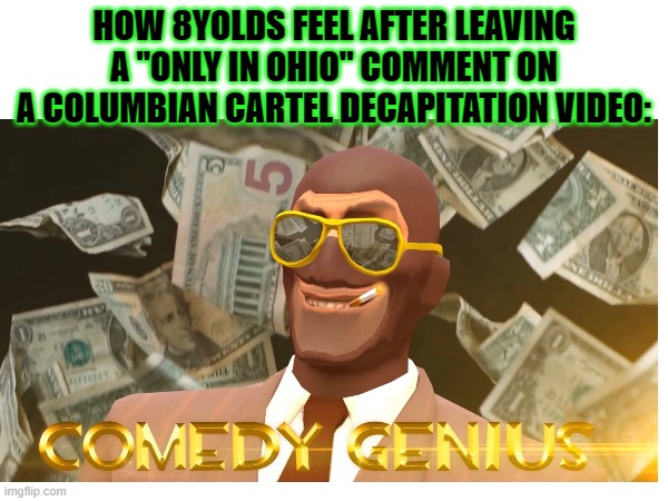 Only in Ohio | HOW 8YOLDS FEEL AFTER LEAVING A ''ONLY IN OHIO'' COMMENT ON A COLUMBIAN CARTEL DECAPITATION VIDEO: | image tagged in meme,tf2,tf2 spy face,gaming | made w/ Imgflip meme maker
