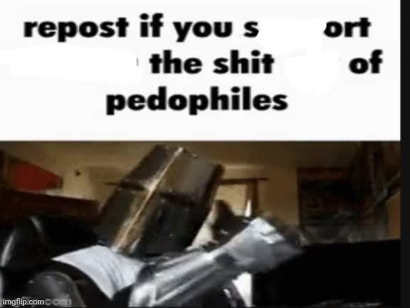 repost if you support beating the shit out of pedophiles | image tagged in repost if you support beating the shit out of pedophiles | made w/ Imgflip meme maker