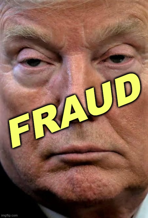 Fraud | FRAUD | image tagged in trump woozy dilated,trump,fraud,con man,cheat,liar | made w/ Imgflip meme maker