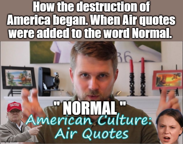 When normal became a 1 person definition, rather then time proven facts , the evil was released. | How the destruction of America began. When Air quotes were added to the word Normal. " NORMAL " | image tagged in democrats,nwo,evil | made w/ Imgflip meme maker