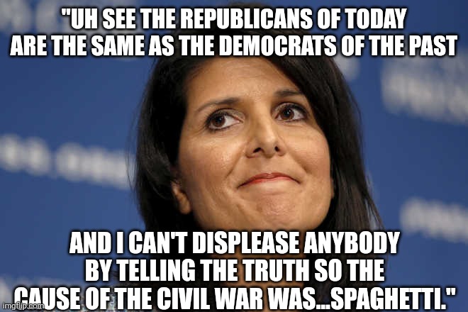 Typical Republican jester | "UH SEE THE REPUBLICANS OF TODAY ARE THE SAME AS THE DEMOCRATS OF THE PAST; AND I CAN'T DISPLEASE ANYBODY BY TELLING THE TRUTH SO THE CAUSE OF THE CIVIL WAR WAS...SPAGHETTI." | image tagged in clown,i love clowns,politics lol,conservatives,republican | made w/ Imgflip meme maker