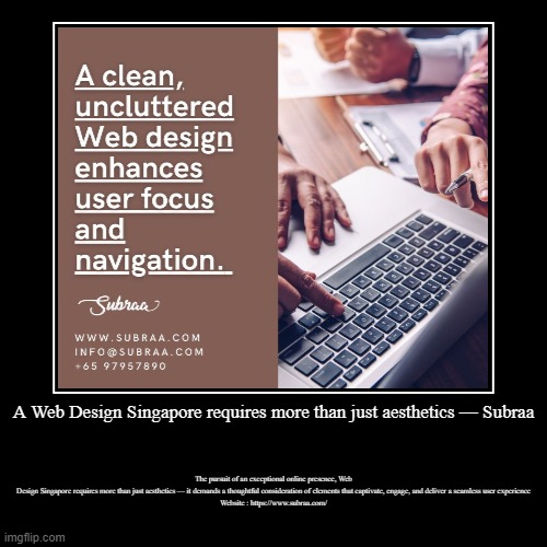 A Web Design Singapore requires more than just aesthetics — Subraa | The pursuit of an exceptional online presence, Web Design Singapore req | image tagged in funny,demotivationals | made w/ Imgflip demotivational maker