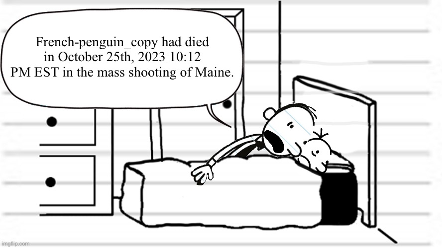 Frank barfing facts | French-penguin_copy had died in October 25th, 2023 10:12 PM EST in the mass shooting of Maine. | image tagged in diary of a wimpy kid template | made w/ Imgflip meme maker