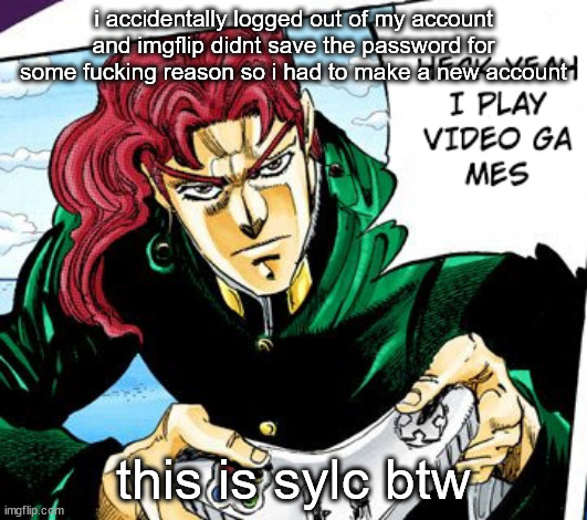 i did it when i was making a roblox acc as well (coulds i hab owner bacc :3) | i accidentally logged out of my account and imgflip didnt save the password for some fucking reason so i had to make a new account; this is sylc btw | image tagged in gamer kakyoin | made w/ Imgflip meme maker