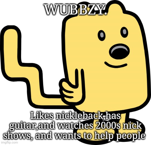 Yeah idk my role | WUBBZY. Likes nickleback,has guitar,and watches 2000s nick shows, and wants to help people | image tagged in wubbzy sticker | made w/ Imgflip meme maker